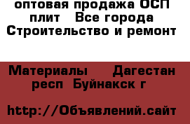 оптовая продажа ОСП плит - Все города Строительство и ремонт » Материалы   . Дагестан респ.,Буйнакск г.